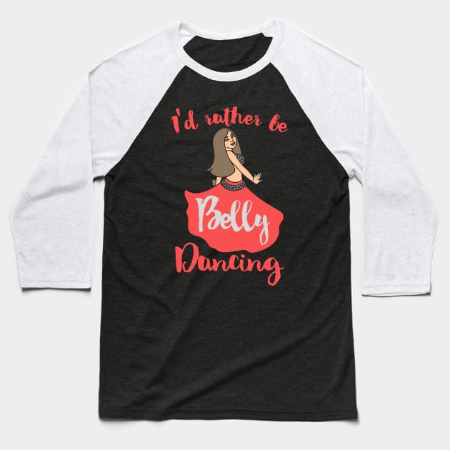 I'd rather be belly dancing Baseball T-Shirt by bubbsnugg